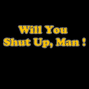Artwork thumbnail,  Will You Shut Up Man!  by cybercat
