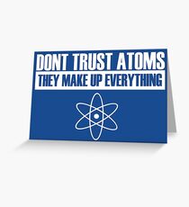 Don't trust atoms they make up everything Greeting Card