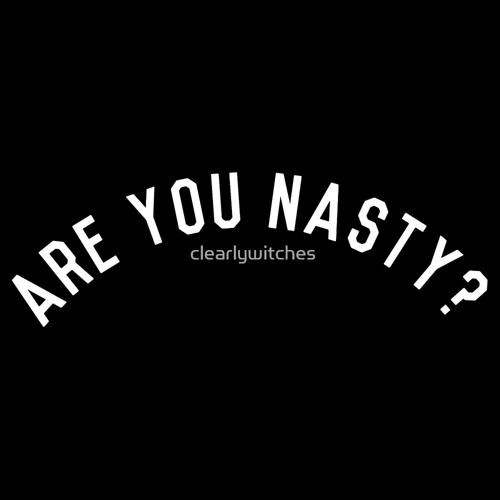 are-you-nasty-black-by-clearlywitches-redbubble