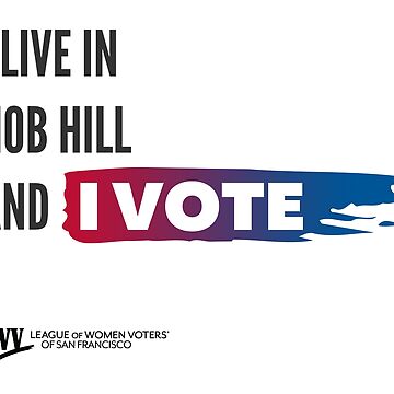 Artwork thumbnail, I Live in Nob Hill and I Vote - San Francisco - black text by LWVSF