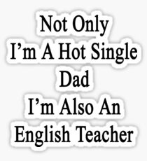 Not Only I'm A Hot Single Dad I'm Also An English Teacher Sticker