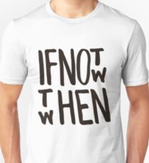 If not now then when Unisex T-Shirt