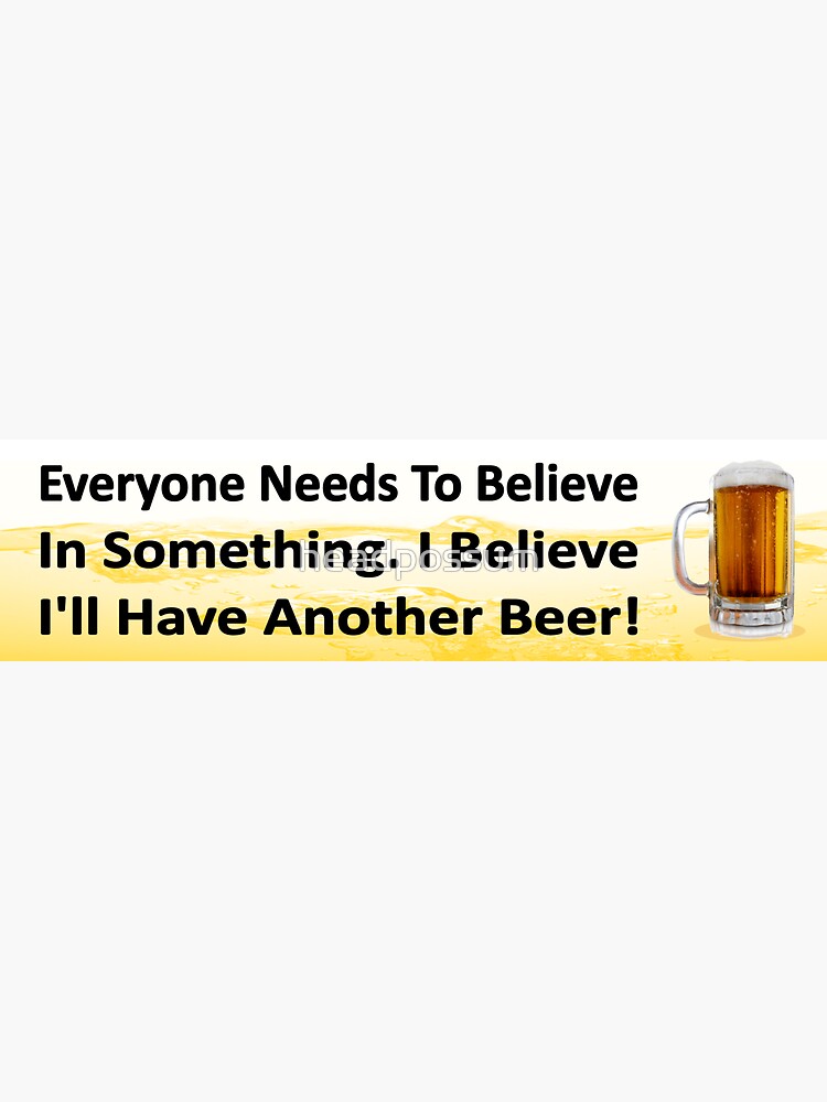 "Funny beer drinking believe I'll have another beer." Sticker by