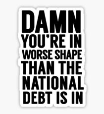 Cabinet Battle 1- "Damn, you're in worse shape than the national debt is in." Sticker