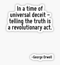 In a time of universal deceit - telling the truth is a revolutionary act. Sticker