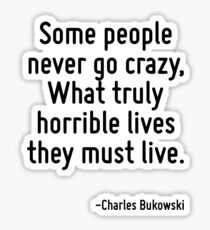 Some people never go crazy, What truly horrible lives they must live. Sticker