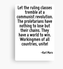 Let the ruling classes tremble at a communist revolution. The proletarians have nothing to lose but their chains. They have a world to win. Workingmen of all countries, unite! Canvas Print