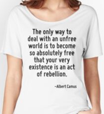 Der einzige Weg, mit einer unfreien Welt fertig zu werden, ist, so absolut frei zu werden, dass deine bloße Existenz ein Akt der Rebellion ist. Loose Fit T-Shirt