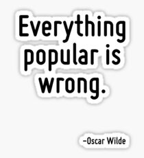 Everything popular is wrong. Sticker