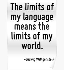 The limits of my language means the limits of my world. Poster