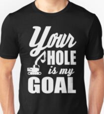 Your hole is my goal! Unisex T-Shirt