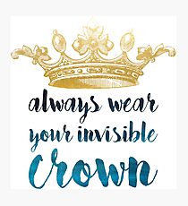 Always Wear Your Invisible Crown Photographic Print