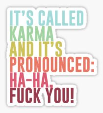It's called Karma and it's pronounced: ha-ha, fuck you! Sticker