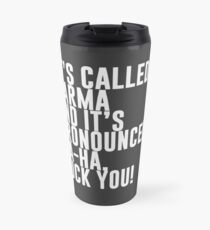 It's called Karma and it's pronounced: ha-ha, fuck you! Travel Mug