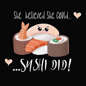 Sushi Pun: She Believed She Could Sushi Did - Funny Sushi Gift