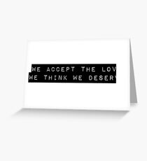 We Accept the Love We Think We Deserve Greeting Card