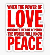 “When the power of love overcomes the love of power the world will know peace” Sticker