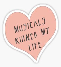 Musicals Ruined My Life Sticker