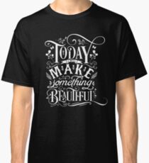 Heute werde ich etwas Schönes machen. Classic T-Shirt