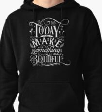Today I Will Make Something Beautiful. Pullover Hoodie