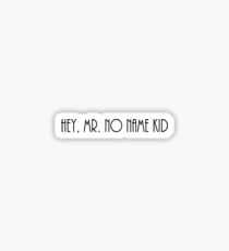 'Hey, Mr No Name Kid' Sticker