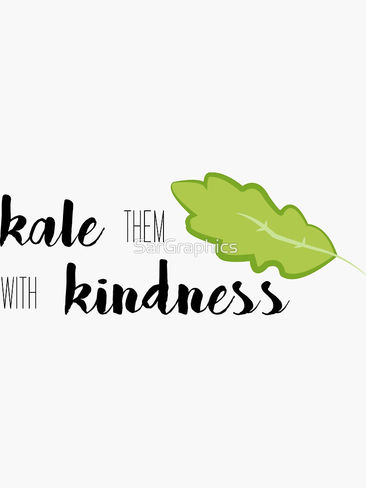 Kale Them With Kindness- Kale by SarGraphics