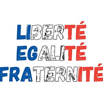 Liberte, Egalite, Fraternite - Vive La France Motto Essential T