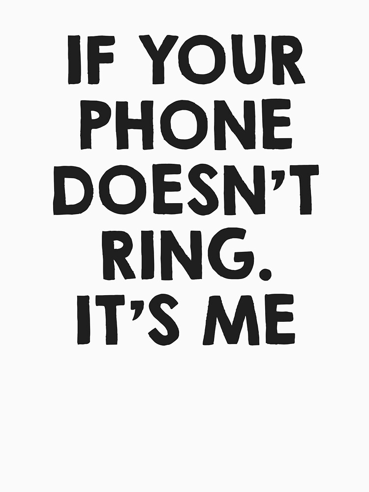 "If your phone doesn't ring.. it's me P" Tshirt by byzmo Redbubble