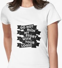 Do Not Ruin My Story With Your Logic Women's Fitted T-Shirt