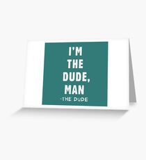 I'm the dude, man - the dude Greeting Card