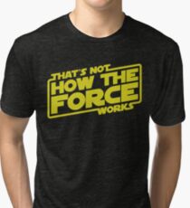 That's Not How the Force Works Tri-blend T-Shirt