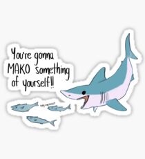 You're gonna MAKO Something of Yourself Sticker