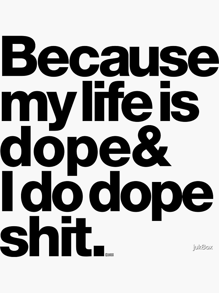 Because My Life is Dope - Kanye West Quote by juk8ox