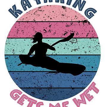 Kayaking gets me wet, for kayaker  Sticker for Sale by 0umStore