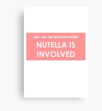 DIET IS OUT THE WINDOW WHEN NUTELLA IS INVOLVED Canvas Print