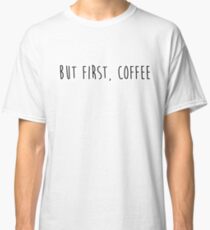 but first, coffee Classic T-Shirt