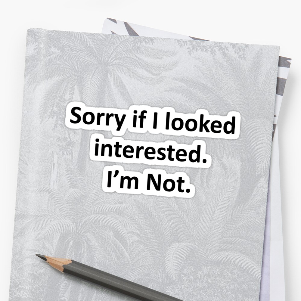 Download "Sorry If I Looked Interested. I'm Not." Sticker by ...