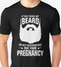 If You Tickle My Beard I'm Not Responsible for Your Pregnancy Unisex T-Shirt