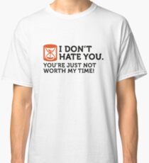 I do not hate you. I do not have time. Classic T-Shirt