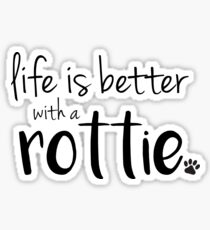 life is better with a rottie Sticker