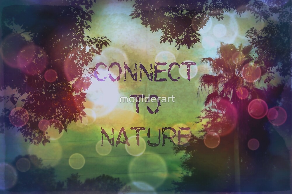"Connect To Nature" by moulderart Redbubble