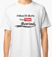 I Want To Be On YouTube Rewind Classic T-Shirt