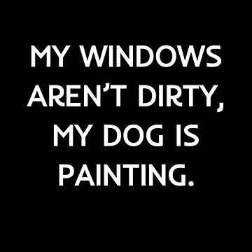 My windows aren’t dirty, my dog is painting | Postcard