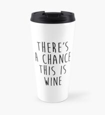 there's a chance this is wine Travel Mug