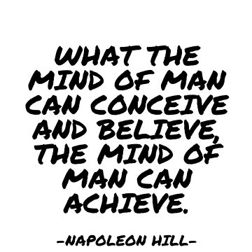 Whatever Your Mind Can Conceive and Believe, It Can Achieve