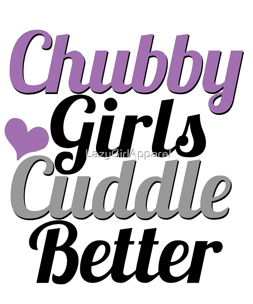 Chubby Girls Cuddle Better By Lazygirlapparel Redbubble 2914