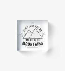 Don't look for me, I'm lost in the mountains Acrylic Block