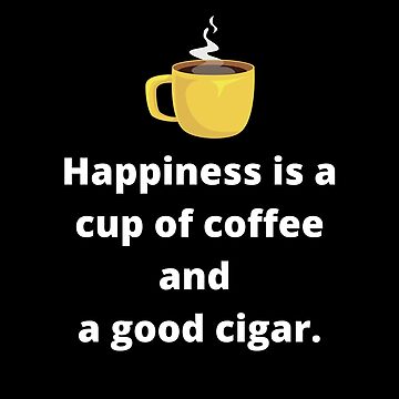 Artwork thumbnail, Happiness Is A Cup Of Coffee And A Good Cigar by CoffeeCupLife2