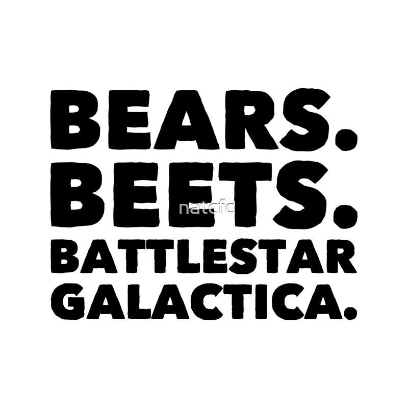 "Bears Beets Battlestar Galactica" by natcfc Redbubble