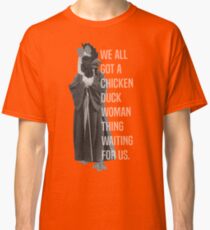 We All Got A Chicken Duck Woman Thing Waiting For Us Classic T-Shirt